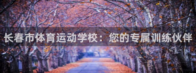 尊龙官网下载招商电话是多少:长春市体育运动学校:您的专属训练